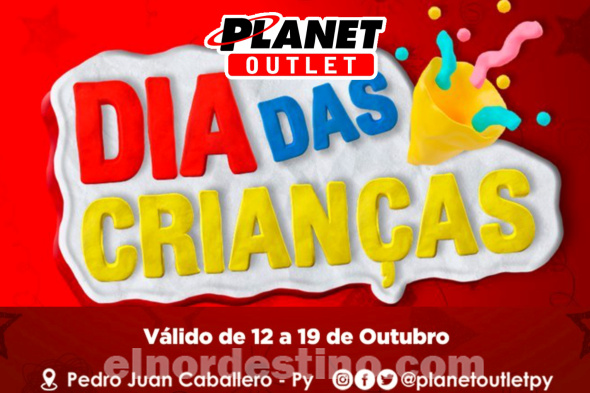 Promoción Especial “Dia das Crianças” con grandes descuentos en Planet Outlet de Pedro Juan Caballero hasta el 19 de Octubre